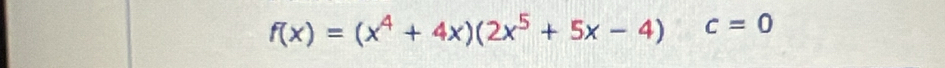 f(x)=(x^4+4x)(2x^5+5x-4)c=0