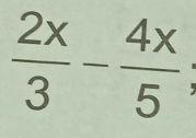  2x/3 - 4x/5 ;