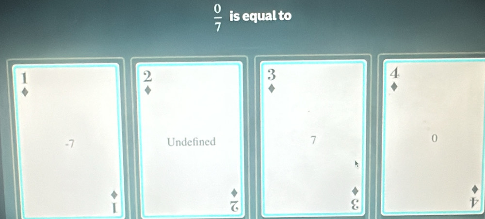  0/7  is equal to
1
2
3
4
-7 Undefined 7
U
7.
ε