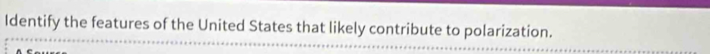 Identify the features of the United States that likely contribute to polarization.