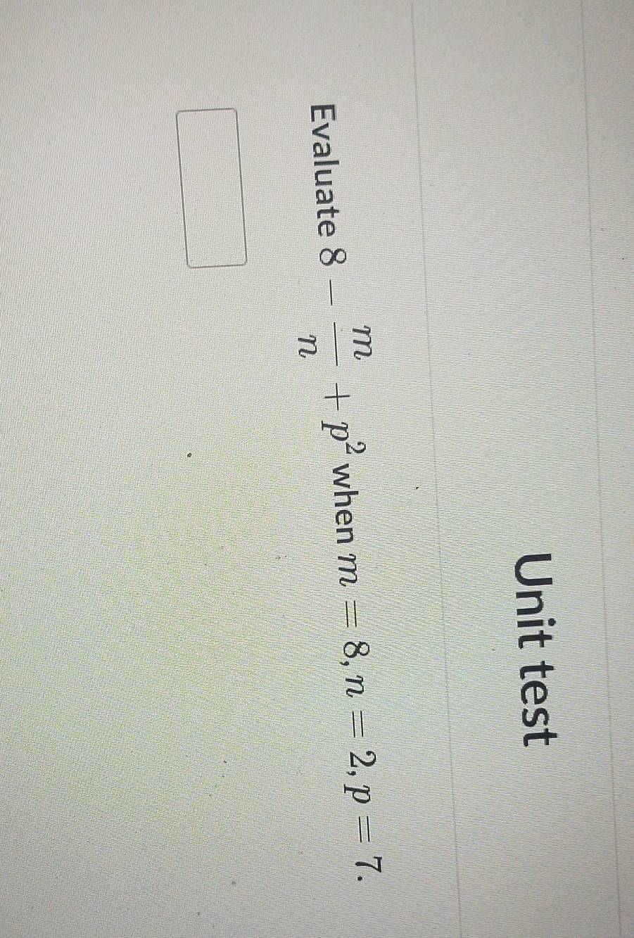 Unit test 
Evaluate 8- m/n +p^2 when m=8, n=2, p=7.