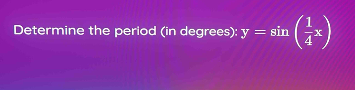 Solved: Determine the period (in degrees): y=sin ( 1/4 x) [Calculus]