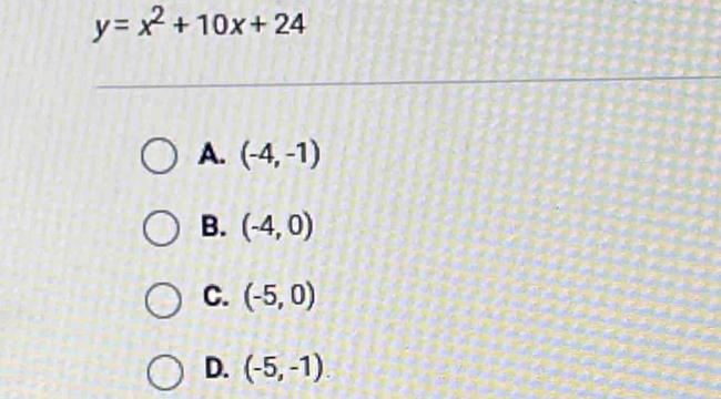 y=x^2+10x+24
A. (-4,-1)
B. (-4,0)
C. (-5,0)
D. (-5,-1).