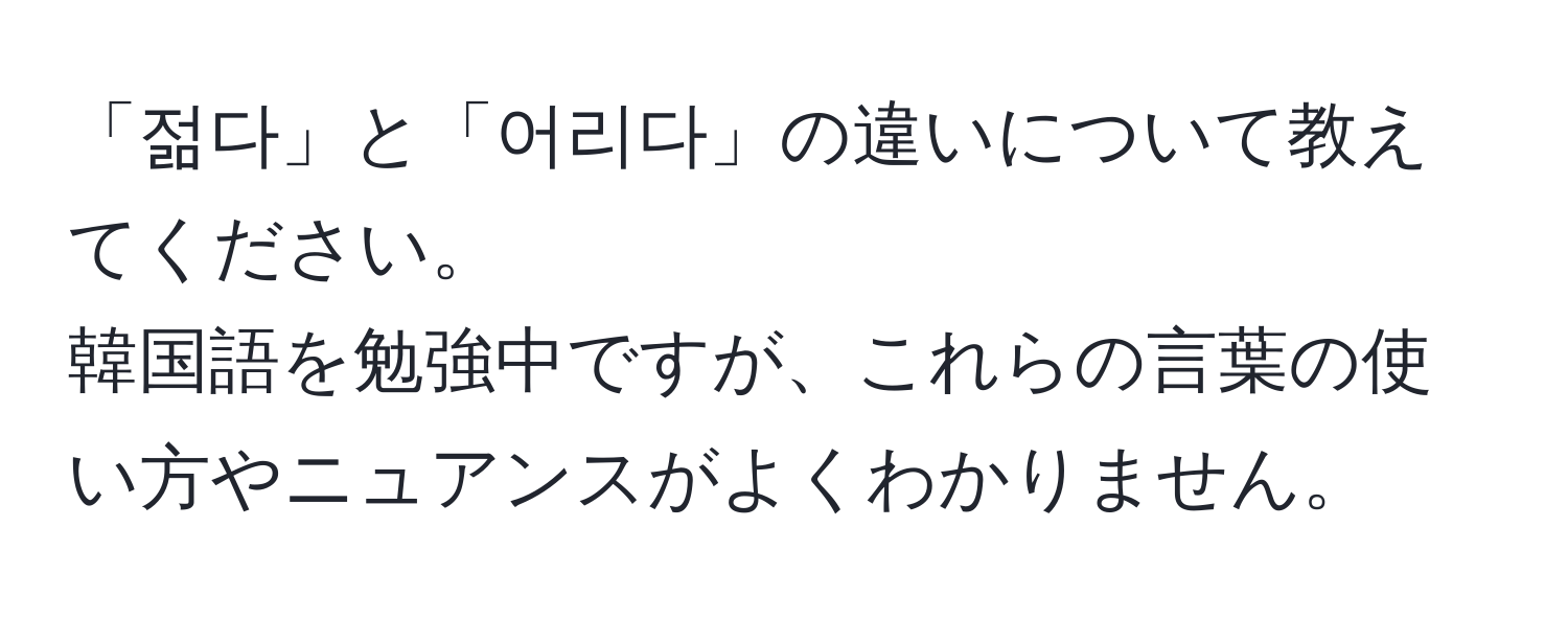 「젊다」と「어리다」の違いについて教えてください。  
韓国語を勉強中ですが、これらの言葉の使い方やニュアンスがよくわかりません。