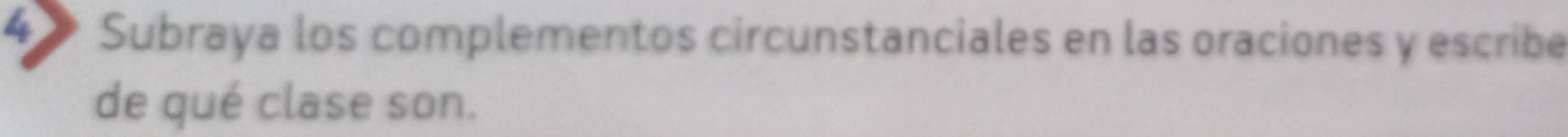 4 > Subraya los complementos circunstanciales en las oraciones y escribe 
de qué clase son.