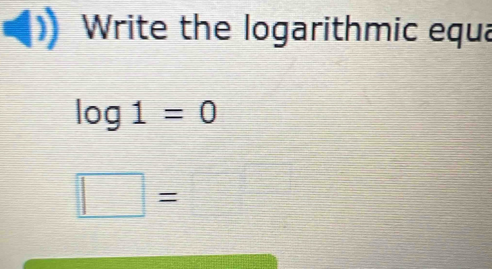 Write the logarithmic equa
log 1=0
□ =