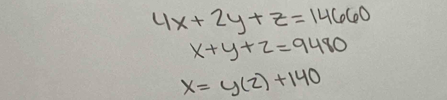 4x+2y+z=14660
x+y+z=9480
x=y(2)+140