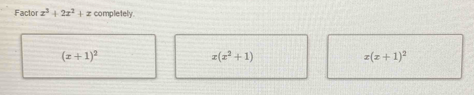 Factor x^3+2x^2+x completely.
(x+1)^2
x(x^2+1)
x(x+1)^2