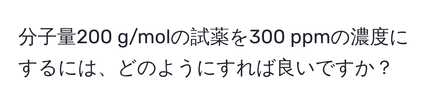 分子量200 g/molの試薬を300 ppmの濃度にするには、どのようにすれば良いですか？