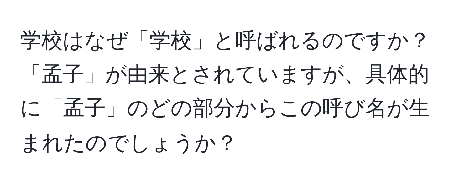 学校はなぜ「学校」と呼ばれるのですか？「孟子」が由来とされていますが、具体的に「孟子」のどの部分からこの呼び名が生まれたのでしょうか？