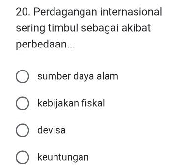 Perdagangan internasional
sering timbul sebagai akibat
perbedaan...
sumber daya alam
kebijakan fiskal
devisa
keuntungan