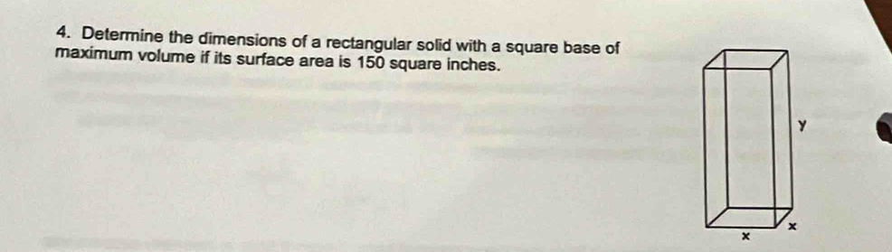 Determine the dimensions of a rectangular solid with a square base of 
maximum volume if its surface area is 150 square inches.