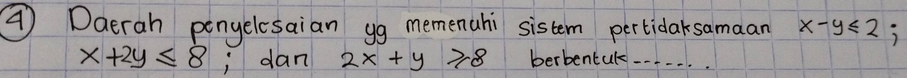 ⑦ Daerah penyelesaian yg memenahi sistem pertidaksamaan x-y≤slant 2;
x+2y≤ 8;dan 2x+y≥slant 8 berbentuk. .. . . . ..