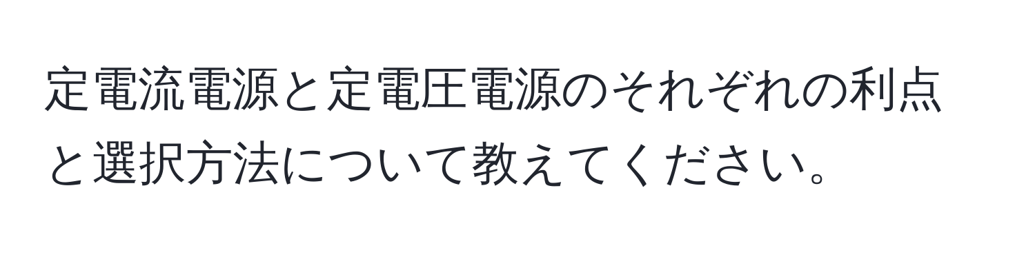 定電流電源と定電圧電源のそれぞれの利点と選択方法について教えてください。