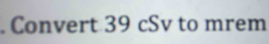 Convert 39 cSv to mrem