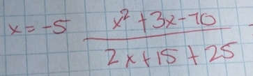 x=-5 (x^2+3x-10)/2x+15+25 