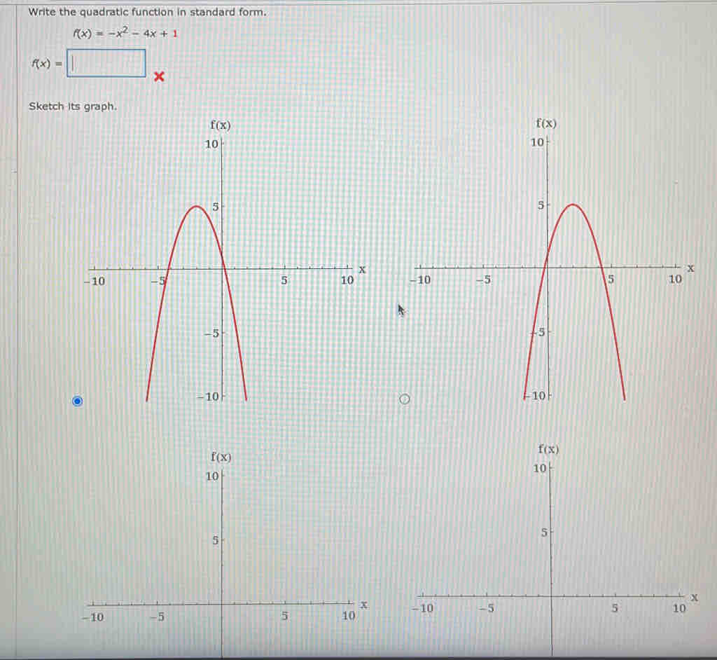 Write the quadratic function in standard form.
f(x)=-x^2-4x+1
f(x)=□ *
Sketch its graph.