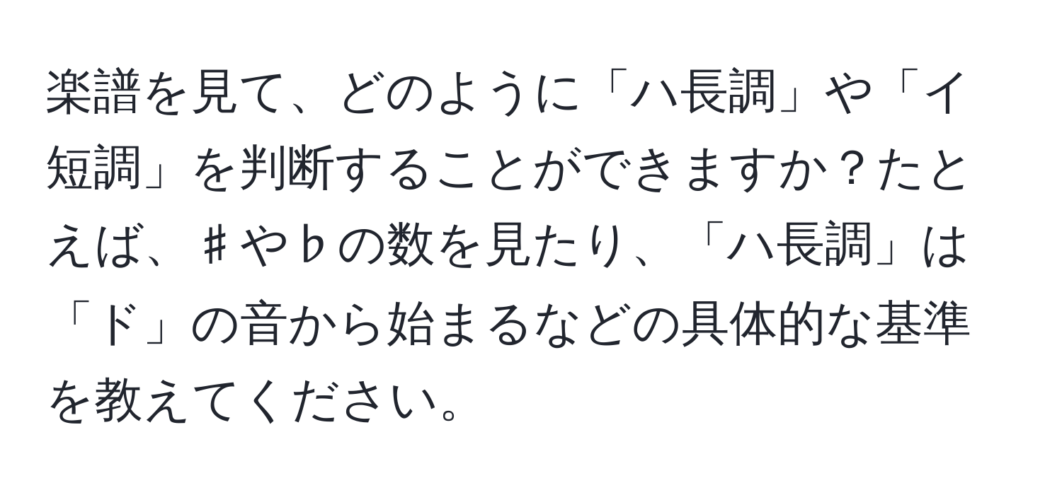 楽譜を見て、どのように「ハ長調」や「イ短調」を判断することができますか？たとえば、♯や♭の数を見たり、「ハ長調」は「ド」の音から始まるなどの具体的な基準を教えてください。