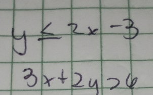 y≤ 2x-3
3x+2y>6