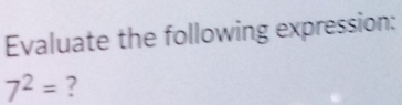 Evaluate the following expression:
7^2= ?