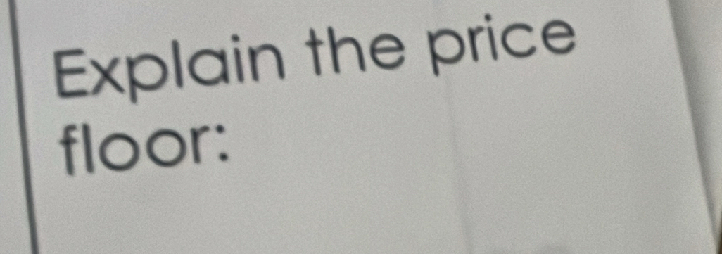 Explain the price 
floor: