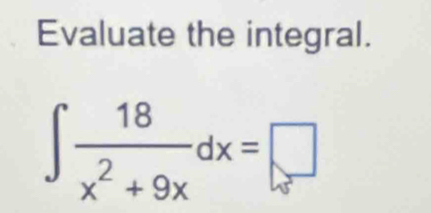 Evaluate the integral.
∈t  18/x^2+9x dx=□