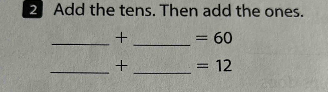 Add the tens. Then add the ones. 
__+
=60
_+_
=12