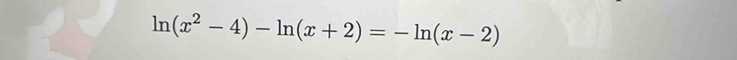 ln (x^2-4)-ln (x+2)=-ln (x-2)