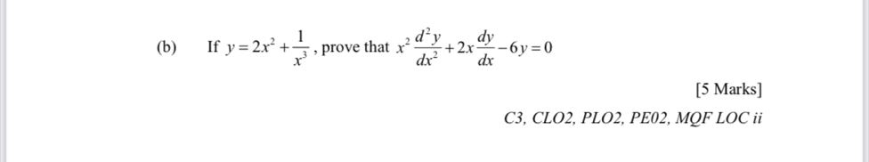 If y=2x^2+ 1/x^3  , prove that x^2 d^2y/dx^2 +2x dy/dx -6y=0
[5 Marks]
C3, CLO2, PLO2, PE02, MQF LOC ii