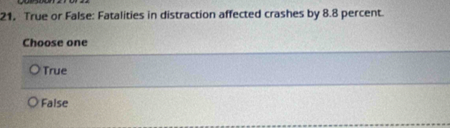 True or False: Fatalities in distraction affected crashes by 8.8 percent.
Choose one
True
False