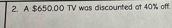 A $650.00 TV was discounted at 40% off.