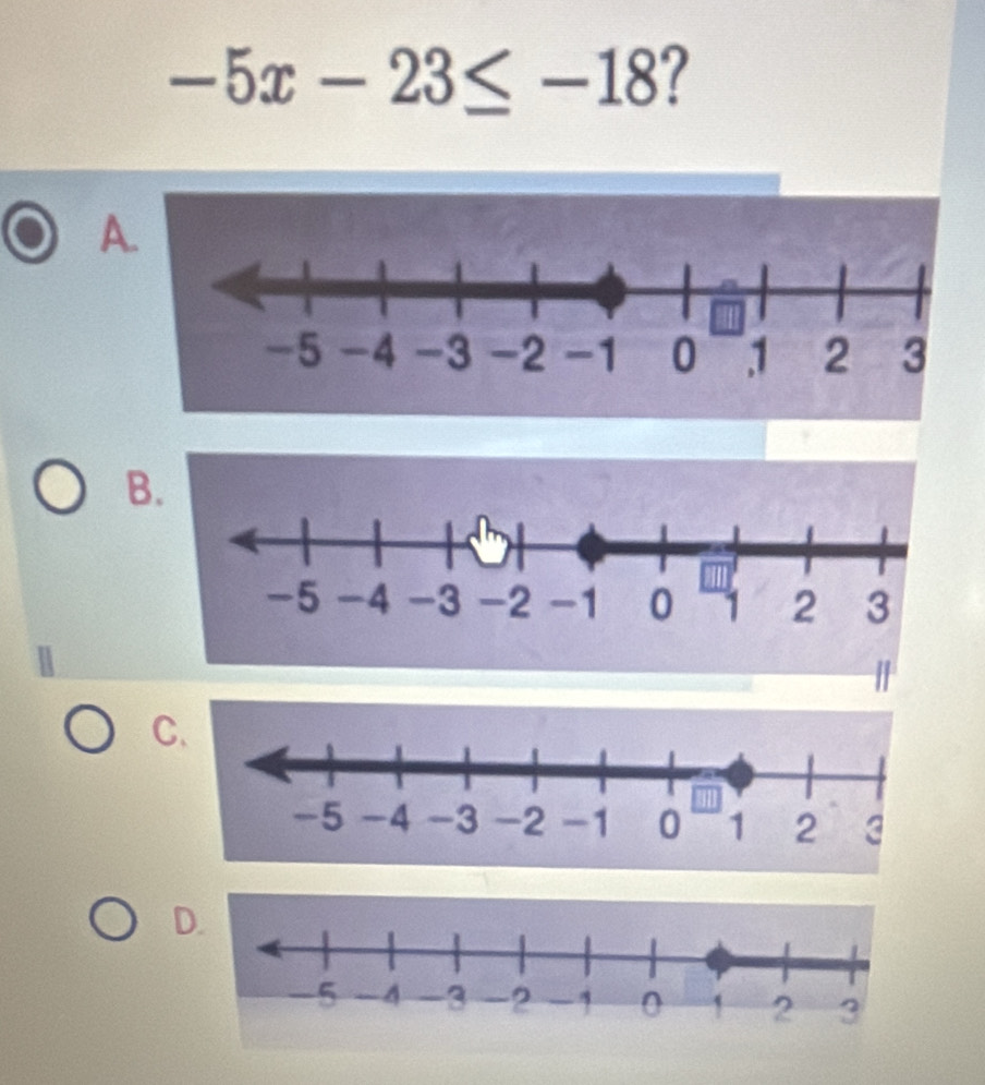 -5x-23≤ -18 ?
A
B
C.
D.