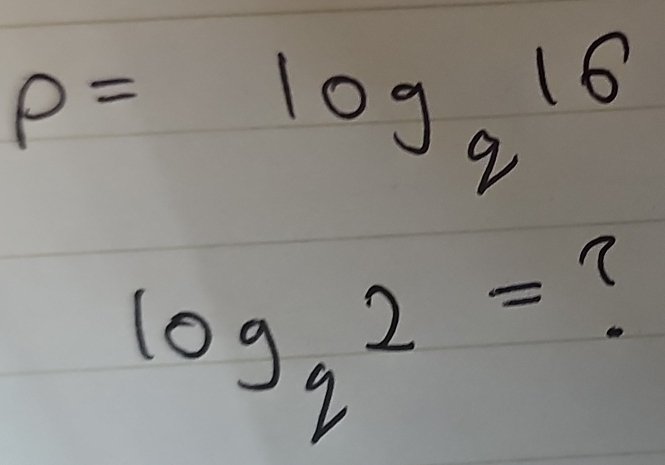 p=log _q16
log _q2=