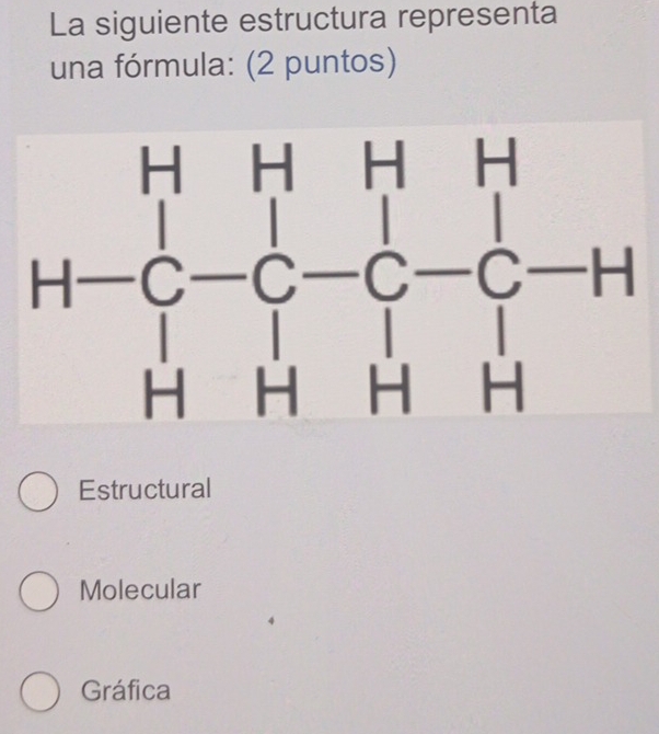 La siguiente estructura representa
una fórmula: (2 puntos)
Estructural
Molecular
Gráfica