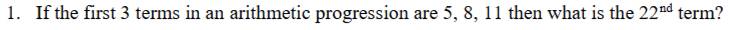 If the first 3 terms in an arithmetic progression are 5, 8, 11 then what is the 22^(nd) term?