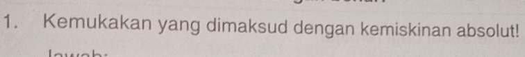 Kemukakan yang dimaksud dengan kemiskinan absolut!