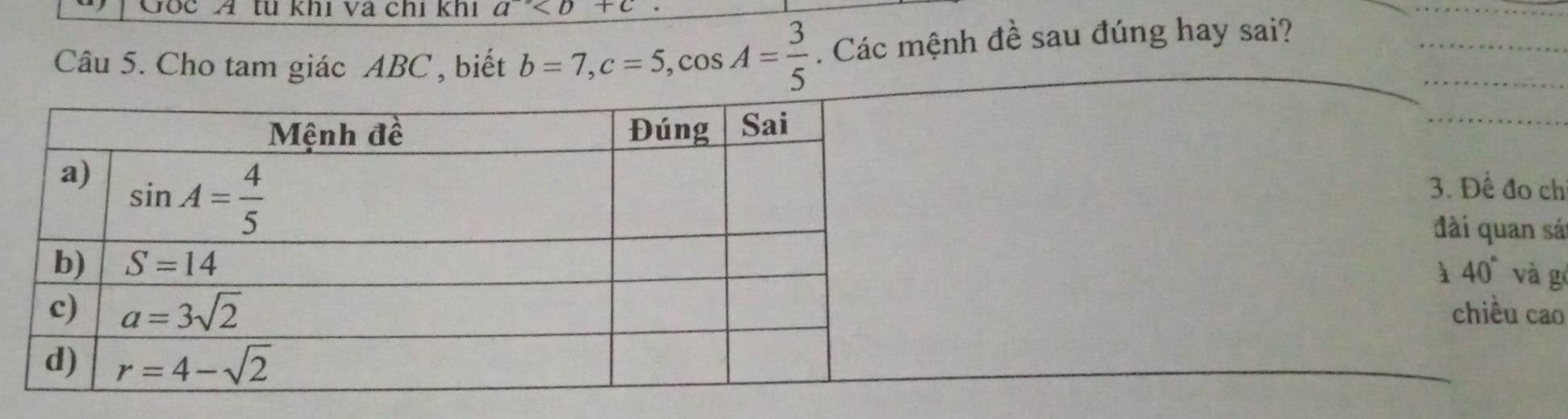 Á tu khi và chí khi a^-
Câu 5. Cho tam giác ABC , biết b=7,c=5,cos A= 3/5 . Các mệnh đề sau đúng hay sai?
3. Để đo ch
đài quan sát
40° và g
chiều cao