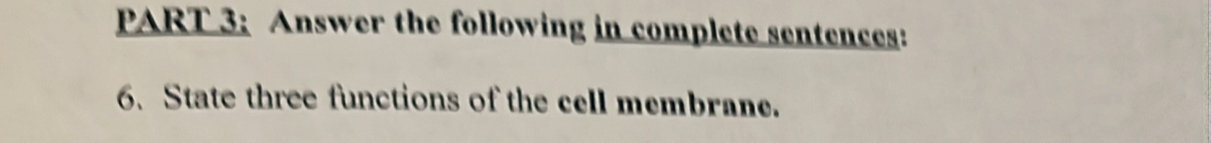 Answer the following in complete sentences: 
6. State three functions of the cell membrane.