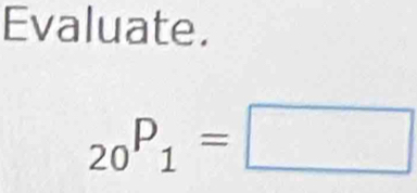 Evaluate.
_20P_1=□