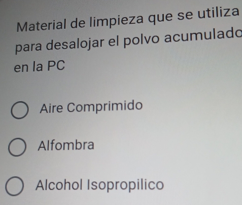 Material de limpieza que se utiliza
para desalojar el polvo acumulado
en la PC
Aire Comprimido
Alfombra
Alcohol Isopropilico