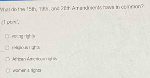 What do the 15th, 19th, and 26th Amendments have in common?
(1 point)
voting rights
religious rights
African American rights
women's rights