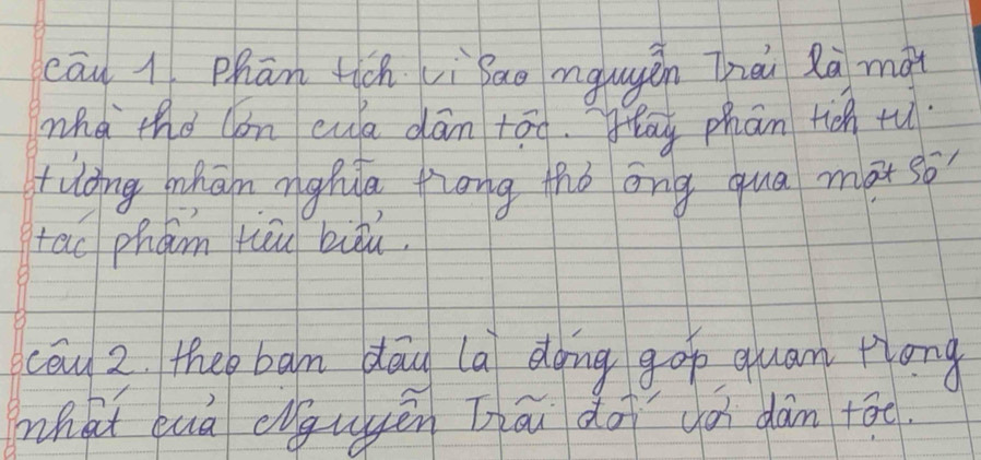 cāu l Phān +ich i Sao mgugēn Thāi Rà mà 
mha the con cua dān tāo. Tay phān tich tu 
fuong whān ngha fiong thó ōng qua mat Swidehat SO'
tao pham tiā biòu. 
cōu 2. theo ban dāu la dong gop quam plong 
whàt cuà eigugēn Tāi do è dàn tāo.