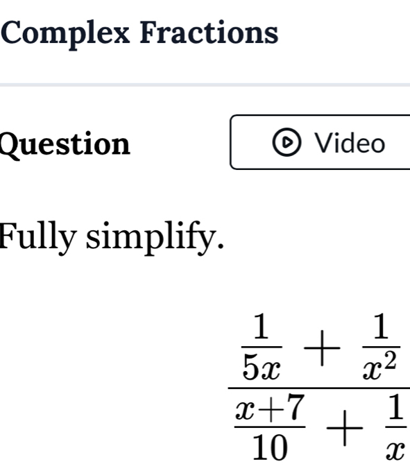 Complex Fractions
Question Video
Fully simplify.