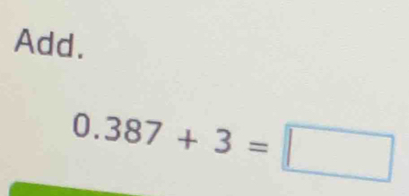 Add.
0.387+3=□