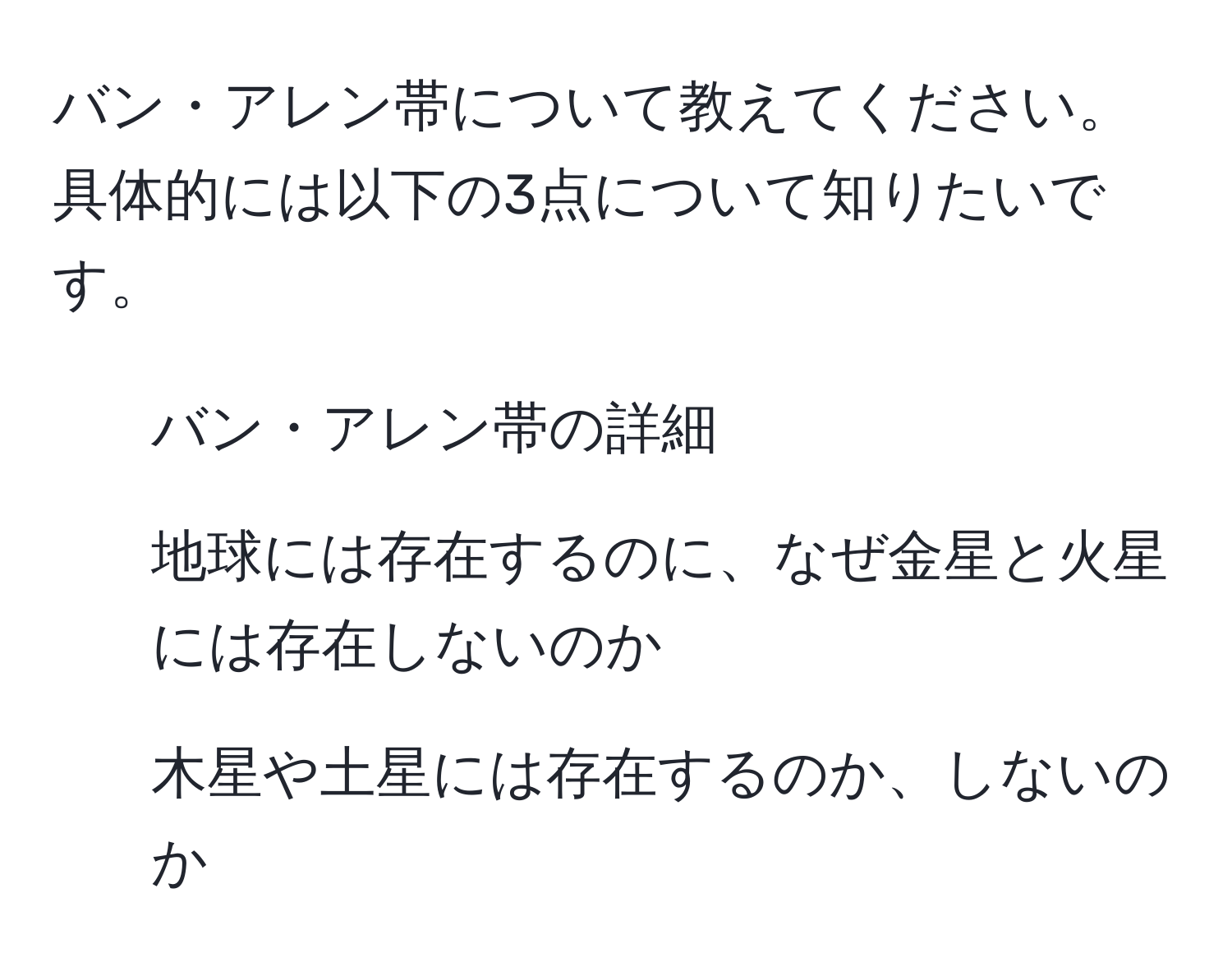 バン・アレン帯について教えてください。具体的には以下の3点について知りたいです。  
1. バン・アレン帯の詳細  
2. 地球には存在するのに、なぜ金星と火星には存在しないのか  
3. 木星や土星には存在するのか、しないのか