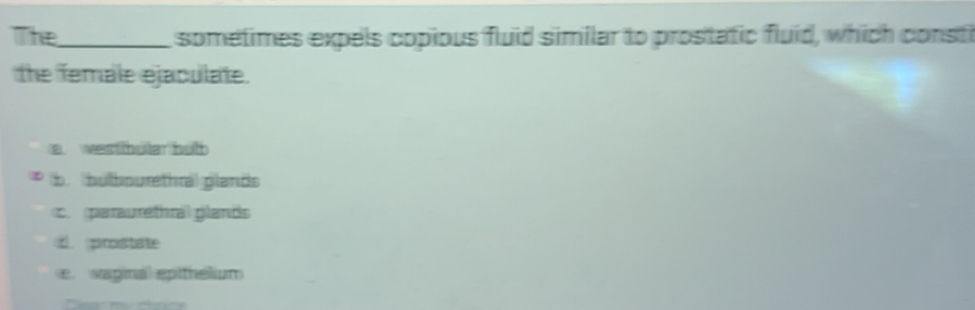Solved: The_ sometimes expels copious fluid similar to prostatic fluid ...