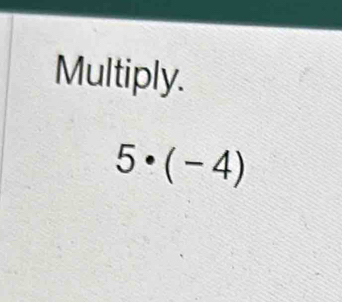 Multiply.
5· (-4)