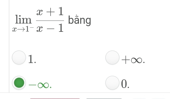 limlimits _xto 1^- (x+1)/x-1  bằng
1.
bigcirc +∈fty.
-∞.
0.