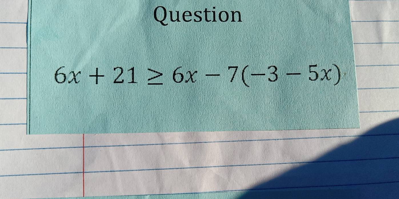 Question
6x+21≥ 6x-7(-3-5x)