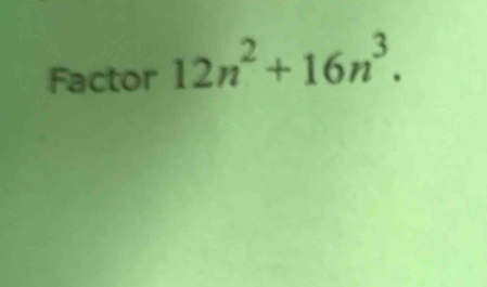 Factor 12n^2+16n^3.